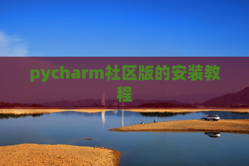 pycharm社区版的安装教程 pycharm社区版的安装教程